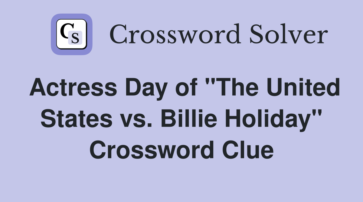 Actress Day of "The United States vs. Billie Holiday" Crossword Clue
